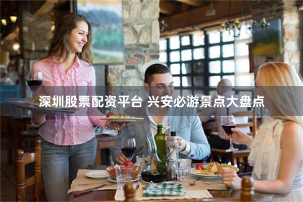 深圳股票配资平台 兴安必游景点大盘点