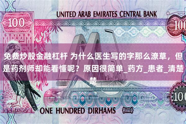 免费炒股金融杠杆 为什么医生写的字那么潦草，但是药剂师却能看懂呢？原因很简单_药方_患者_清楚