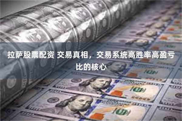 拉萨股票配资 交易真相，交易系统高胜率高盈亏比的核心