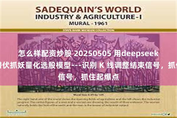 怎么样配资炒股 20250505 用deepseek构建：潜伏抓妖量化选股模型---识别 K 线调整结束信号，抓住起爆点