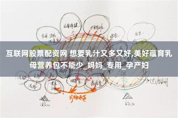 互联网股票配资网 想要乳汁又多又好,美好蕴育乳母营养包不能少_妈妈_专用_孕产妇