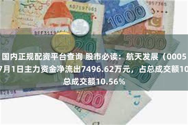 国内正规配资平台查询 股市必读：航天发展（000547）7月1日主力资金净流出7496.62万元，占总成交额10.56%