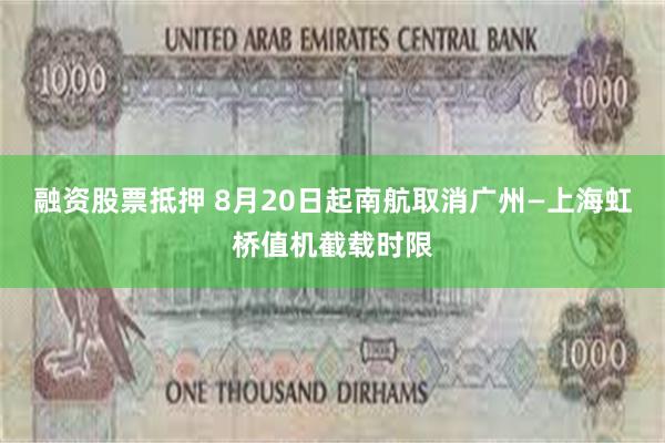 融资股票抵押 8月20日起南航取消广州—上海虹桥值机截载时限